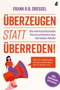 Überzeugen statt überreden! Die wertschätzende Kommunikation des Verbalen Aikido