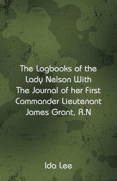 The Logbooks of the Lady Nelson With The Journal Of Her First Commander Lieutenant James Grant, R.N