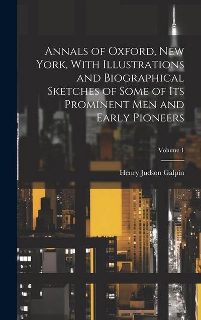 Annals of Oxford, New York, With Illustrations and Biographical Sketches of Some of its Prominent men and Early Pioneers; Volume 1