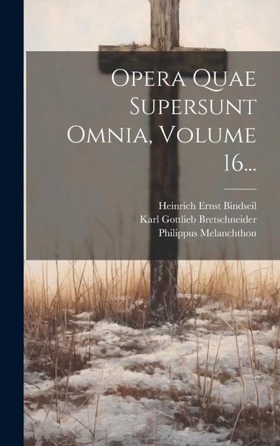 Opera Quae Supersunt Omnia, Volume 16...