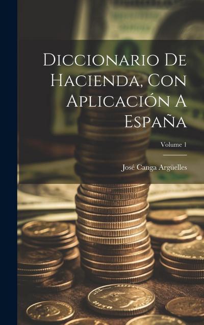 Diccionario De Hacienda, Con Aplicación A España; Volume 1