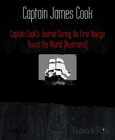Captain Cook’s Journal During His First Voyage Round the World (Illustrated)