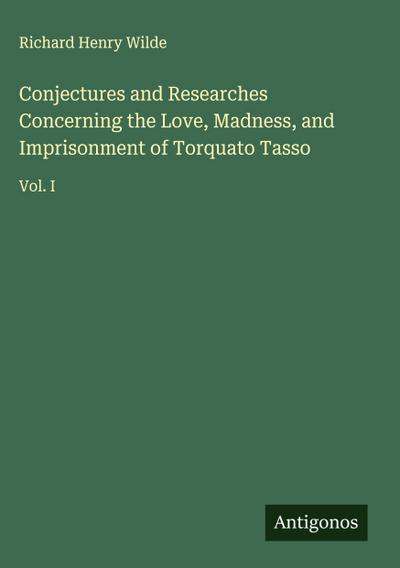 Conjectures and Researches Concerning the Love, Madness, and Imprisonment of Torquato Tasso
