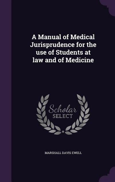 A Manual of Medical Jurisprudence for the use of Students at law and of Medicine