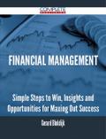 Financial Management - Simple Steps to Win, Insights and Opportunities for Maxing Out Success