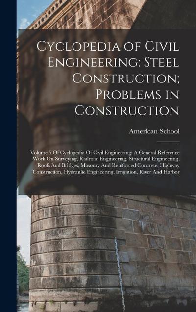 Cyclopedia of Civil Engineering: Steel Construction; Problems in Construction: Volume 5 Of Cyclopedia Of Civil Engineering: A General Reference Work O
