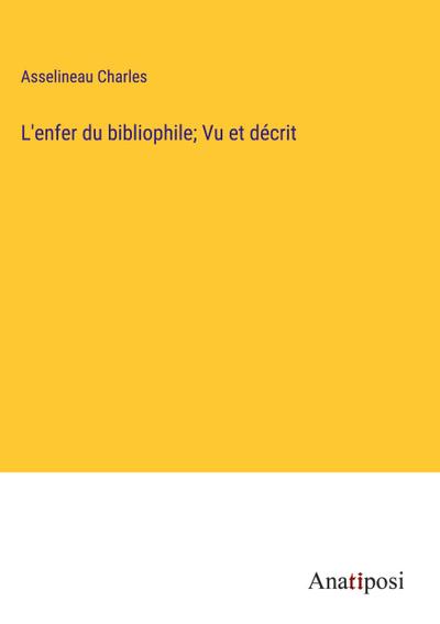 L’enfer du bibliophile; Vu et décrit