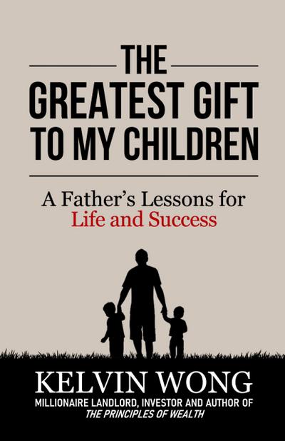The Greatest Gift to My Children: A Father’s Lessons for Life and Success