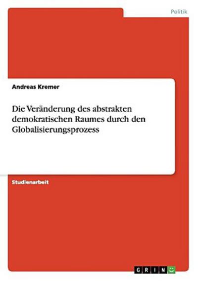 Die Veränderung des abstrakten demokratischen Raumes durch den Globalisierungsprozess