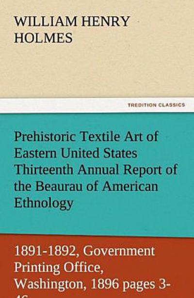 Prehistoric Textile Art of Eastern United States Thirteenth Annual Report of the Beaurau of American Ethnology to the Secretary of the Smithsonian Institution 1891-1892, Government Printing Office, Washington, 1896 pages 3-46