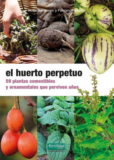 El huerto perpetuo: 59 plantas comestibles y ornamentales que perviven años