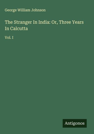 The Stranger In India: Or, Three Years In Calcutta