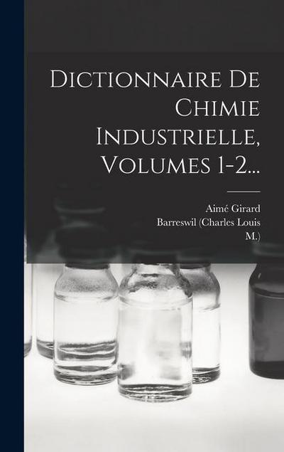 Dictionnaire De Chimie Industrielle, Volumes 1-2...