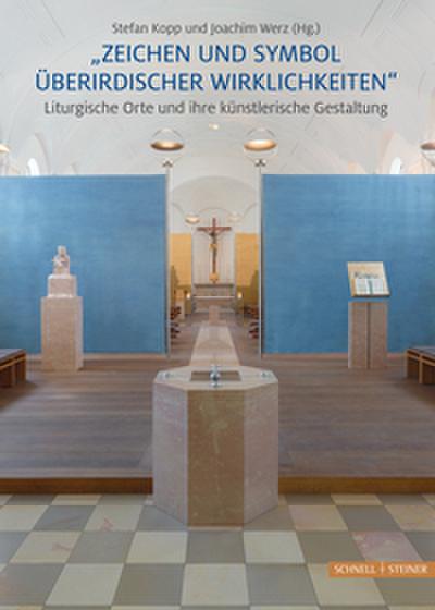’Zeichen und Symbol überirdischer Wirklichkeiten’ Liturgische Orte und ihre künstlerische Gestaltung