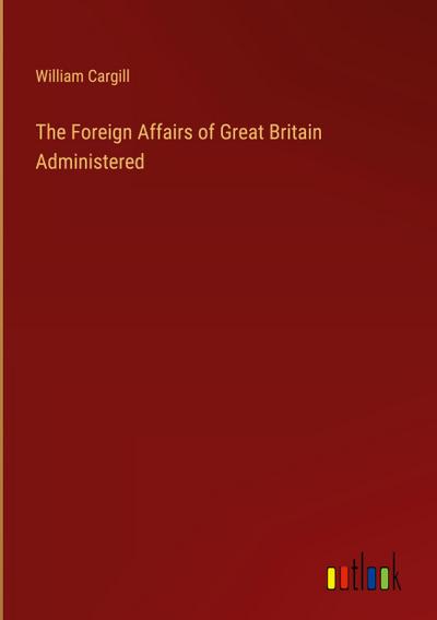 The Foreign Affairs of Great Britain Administered