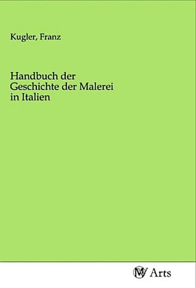 Handbuch der Geschichte der Malerei in Italien