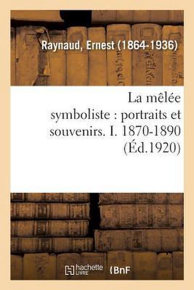 La Mêlée Symboliste: Portraits Et Souvenirs. I. 1870-1890
