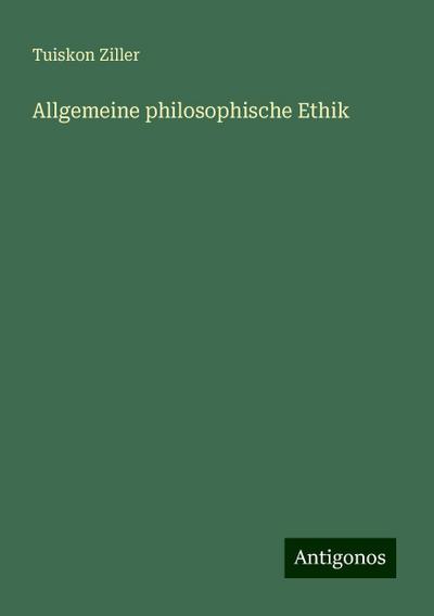 Ziller, T: Allgemeine philosophische Ethik