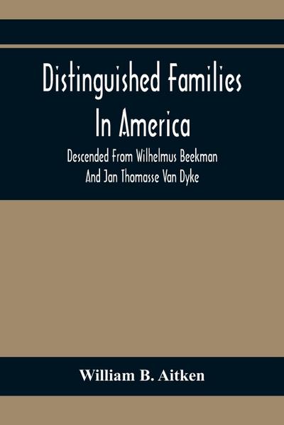 Distinguished Families In America, Descended From Wilhelmus Beekman And Jan Thomasse Van Dyke