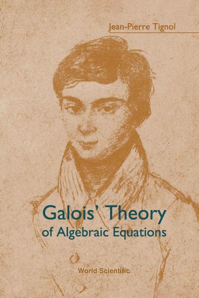 GALOIS’ THEORY OF ALGEBRAIC EQUATIONS