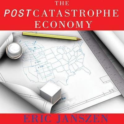 The Postcatastrophe Economy: Rebuilding America and Avoiding the Next Bubble