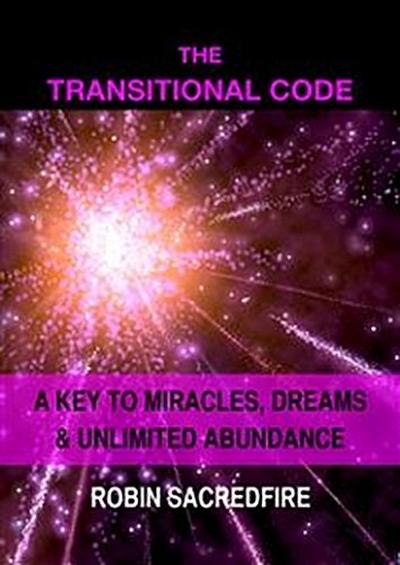 The Transitional Code: A Key to Miracles, Dreams and Unlimited Abundance