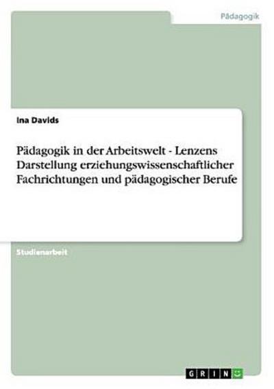 Pädagogik in der Arbeitswelt - Lenzens Darstellung erziehungswissenschaftlicher Fachrichtungen und pädagogischer Berufe