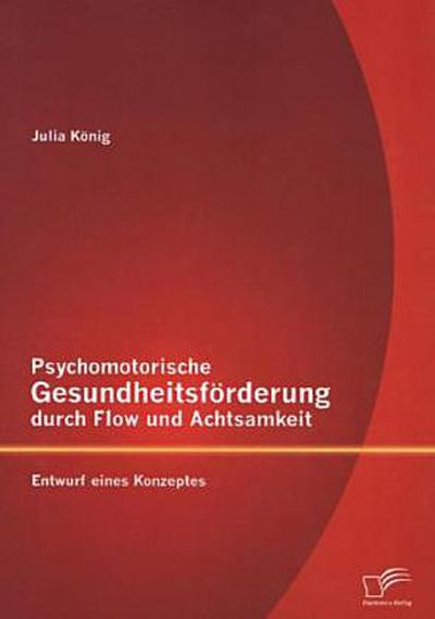 Psychomotorische Gesundheitsförderung durch Flow und Achtsamkeit: Entwurf eines Konzeptes