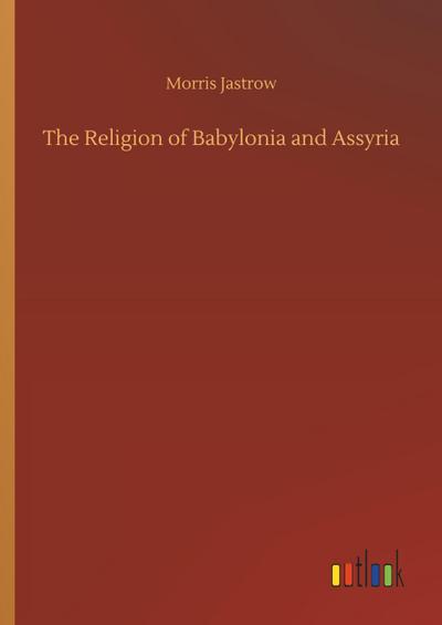 The Religion of Babylonia and Assyria
