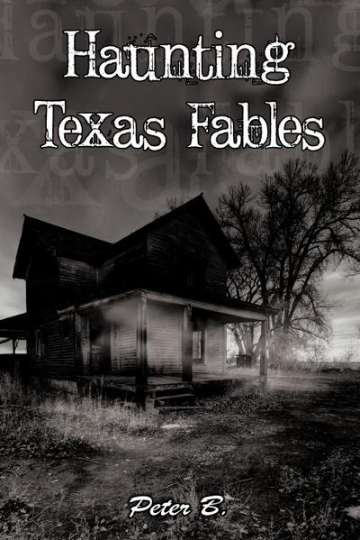 Haunting Texas Fables - B. Peter B.
