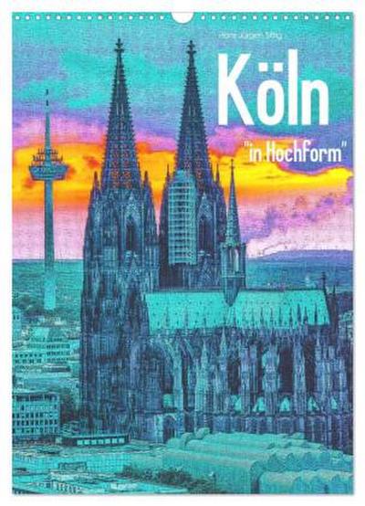 Köln "in Hochform" (Wandkalender 2026 DIN A3 hoch), CALVENDO Monatskalender