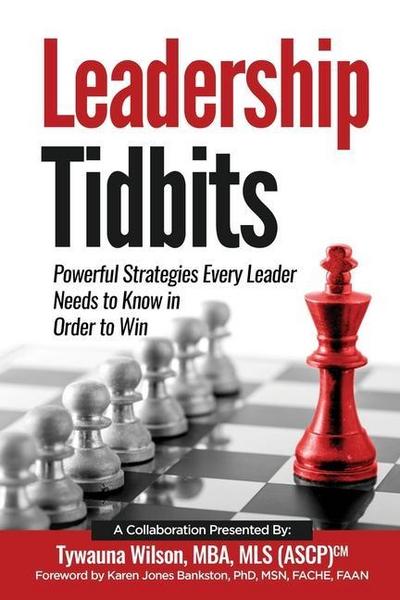 Leadership Tidbits: Powerful Strategies Every Leader Needs to Know in Order to Win