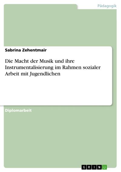 Die Macht der Musik und ihre Instrumentalisierung im Rahmen sozialer Arbeit mit Jugendlichen