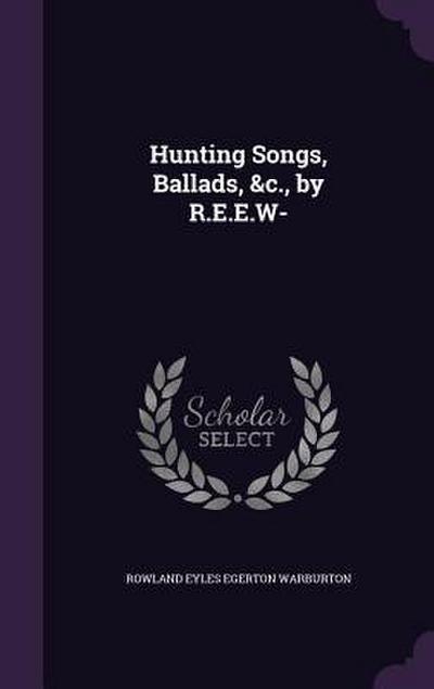 Hunting Songs, Ballads, &c., by R.E.E.W