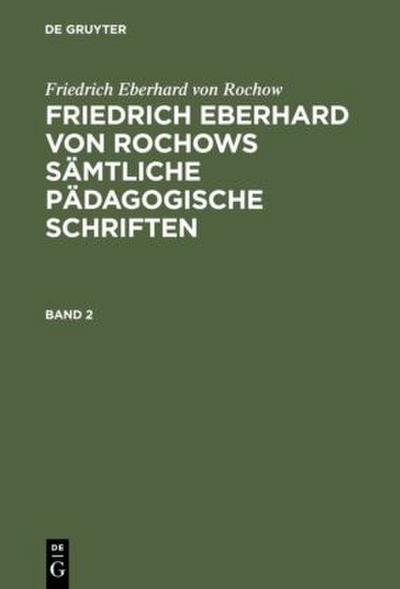 Friedrich Eberhard von Rochow: Friedrich Eberhard von Rochows sämtliche pädagogische Schriften. Band 2