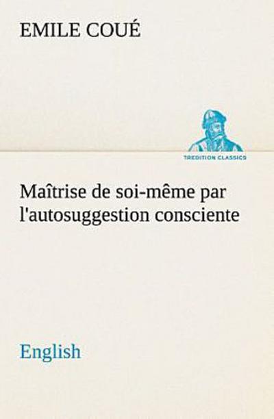 Maîtrise de soi-même par l’autosuggestion consciente. English