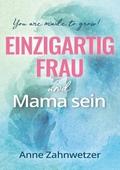 Einzigartig Frau und Mama sein von Anne Zahnwetzer | Ebook