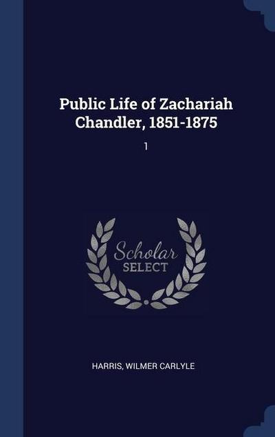 Public Life of Zachariah Chandler, 1851-1875