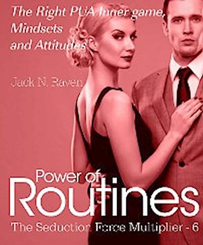Seduction Force Multiplier 6: Power of Routines - The Right PUA Inner game , Mindsets and Attitudes! (eBook, EPUB) - Jack N. Raven