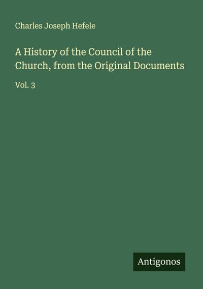 A History of the Council of the Church, from the Original Documents