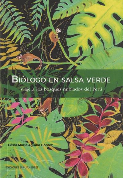 Biólogo en salsa verde : viaje a los bosques nublados del Perú