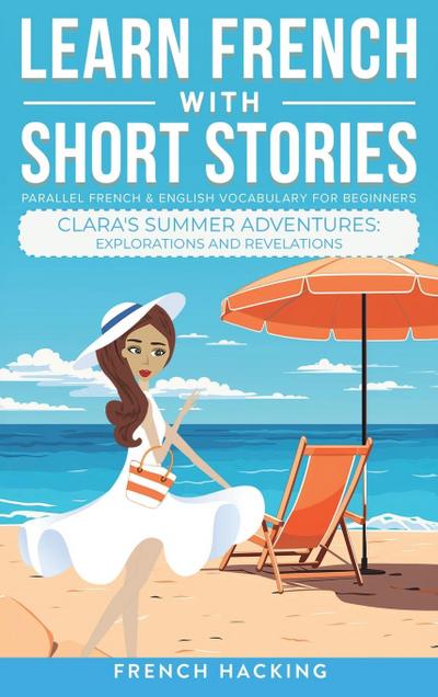 Learn French With Short Stories - Parallel French & English Vocabulary for Beginners. Clara’s Summer Adventures
