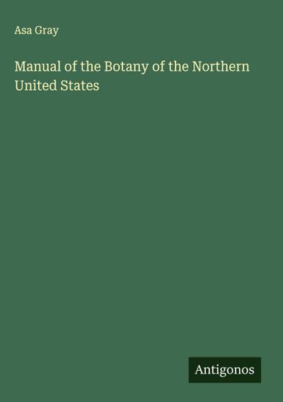 Manual of the Botany of the Northern United States