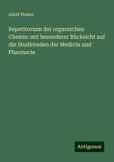 Pinner, A: Repetitorium der organischen Chemie: mit besonder
