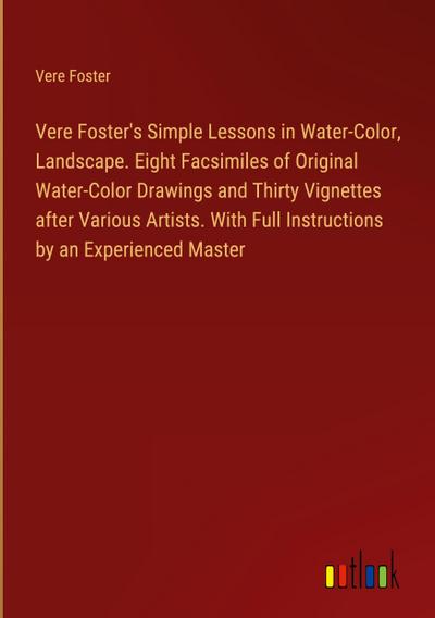 Vere Foster’s Simple Lessons in Water-Color, Landscape. Eight Facsimiles of Original Water-Color Drawings and Thirty Vignettes after Various Artists. With Full Instructions by an Experienced Master