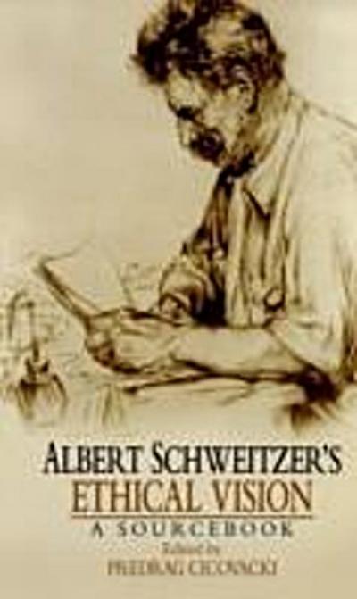 Albert Schweitzer’s Ethical Vision A Sourcebook