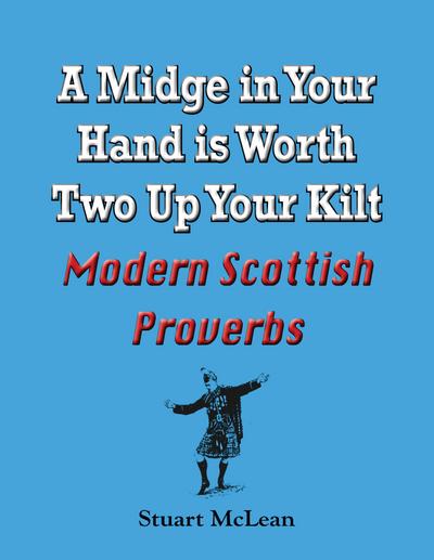 Midge in Your Hand is Worth Two Up Your Kilt. Modern Scottish Proverbs