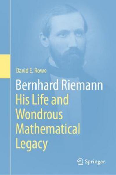 Bernhard Riemann: His Life and Wondrous Mathematical Legacy