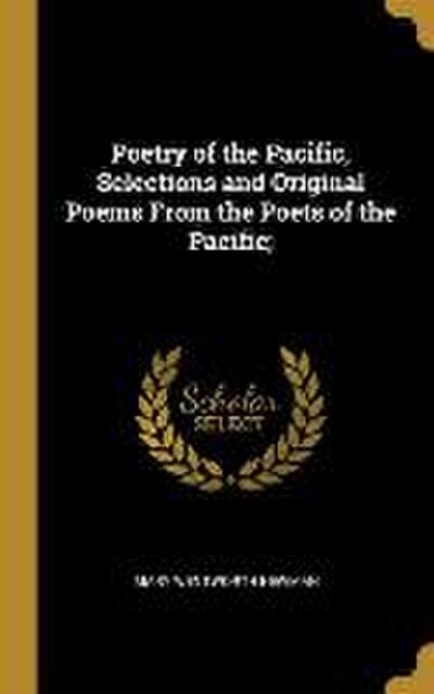 Poetry of the Pacific, Selections and Original Poems From the Poets of the Pacific;