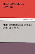 Myth And Romance Being A Book Of Verses - Madison Julius Cawein